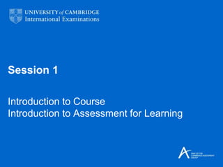 Session 1
Introduction to Course
Introduction to Assessment for Learning
 
