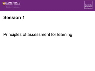 Session 1
Principles of assessment for learning
 
