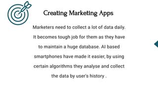 Creating Marketing Apps
Marketers need to collect a lot of data daily.
It becomes tough job for them as they have
to maint...