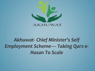Akhuwat- Chief Minister’s Self
Employment Scheme---- Taking Qarz-e-
Hasan To Scale
 