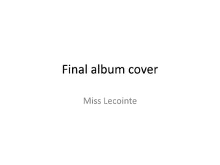 Final album cover

   Miss Lecointe
 