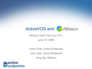 ActiveVOS and
 Alfresco Tech Talk Live (TTL)
        June 12, 2009


 Victor Chan, Active Endpoints
  John Judy, Active Endpoints
      Yong Qu, Alfresco
 