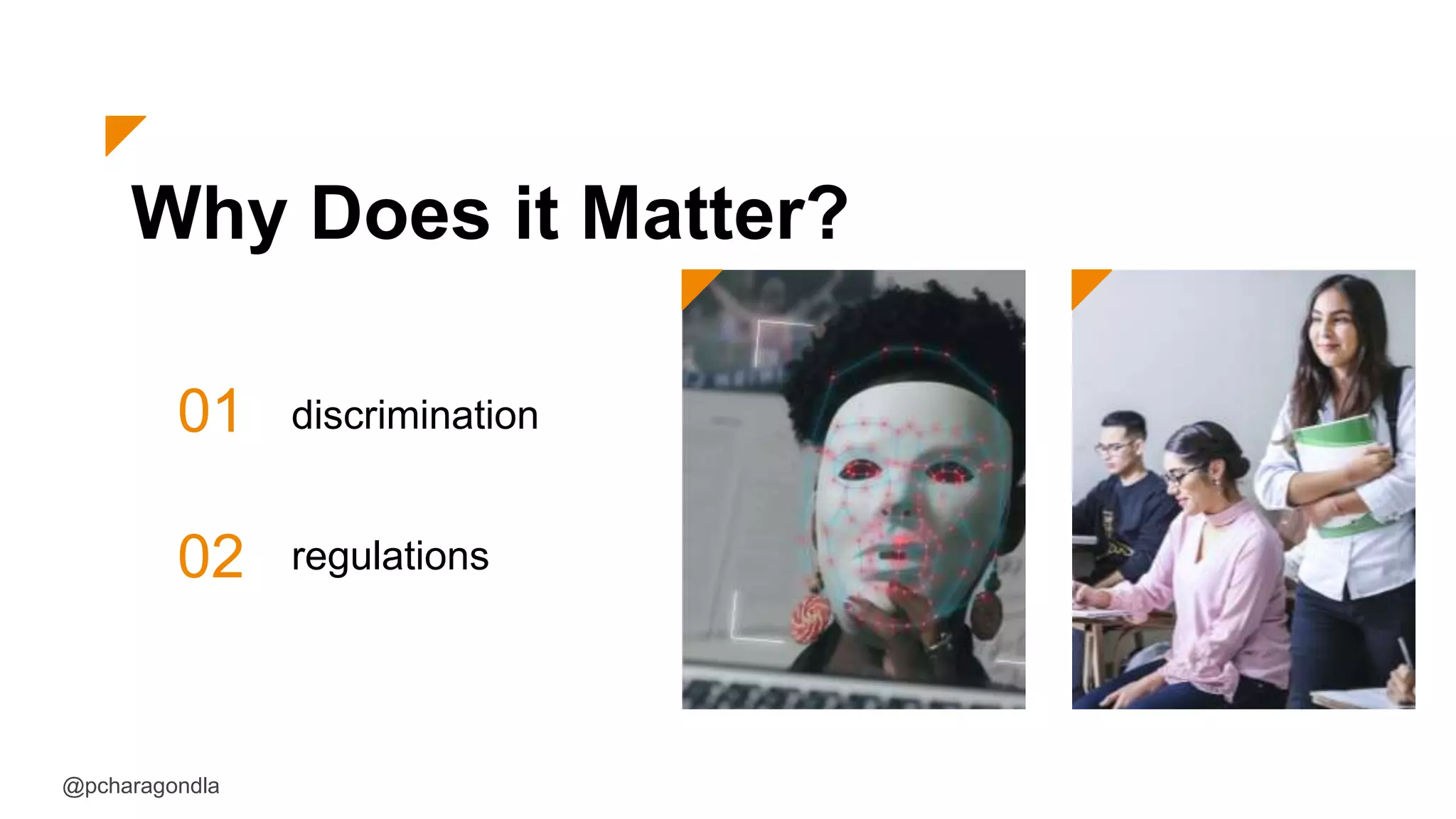 Why Does it Matter?
01
02
discrimination
regulations
@pcharagondla
 