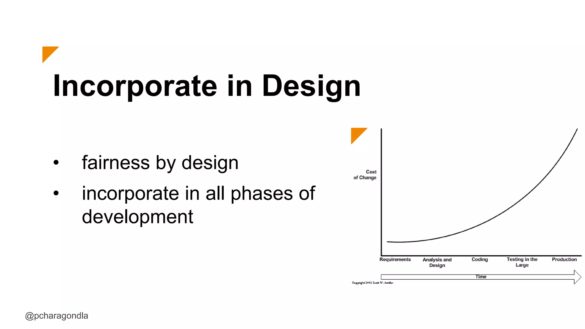 Incorporate in Design
• fairness by design
• incorporate in all phases of
development
@pcharagondla
 