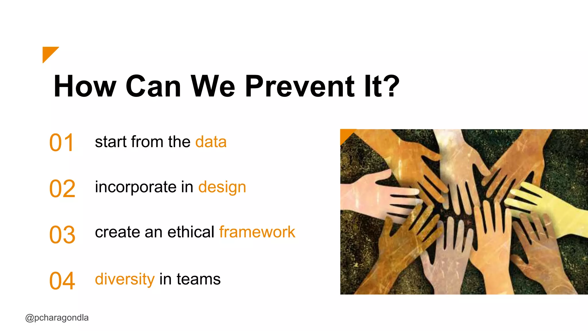 How Can We Prevent It?
01
02
03
04
start from the data
incorporate in design
create an ethical framework
diversity in teams
@pcharagondla
 