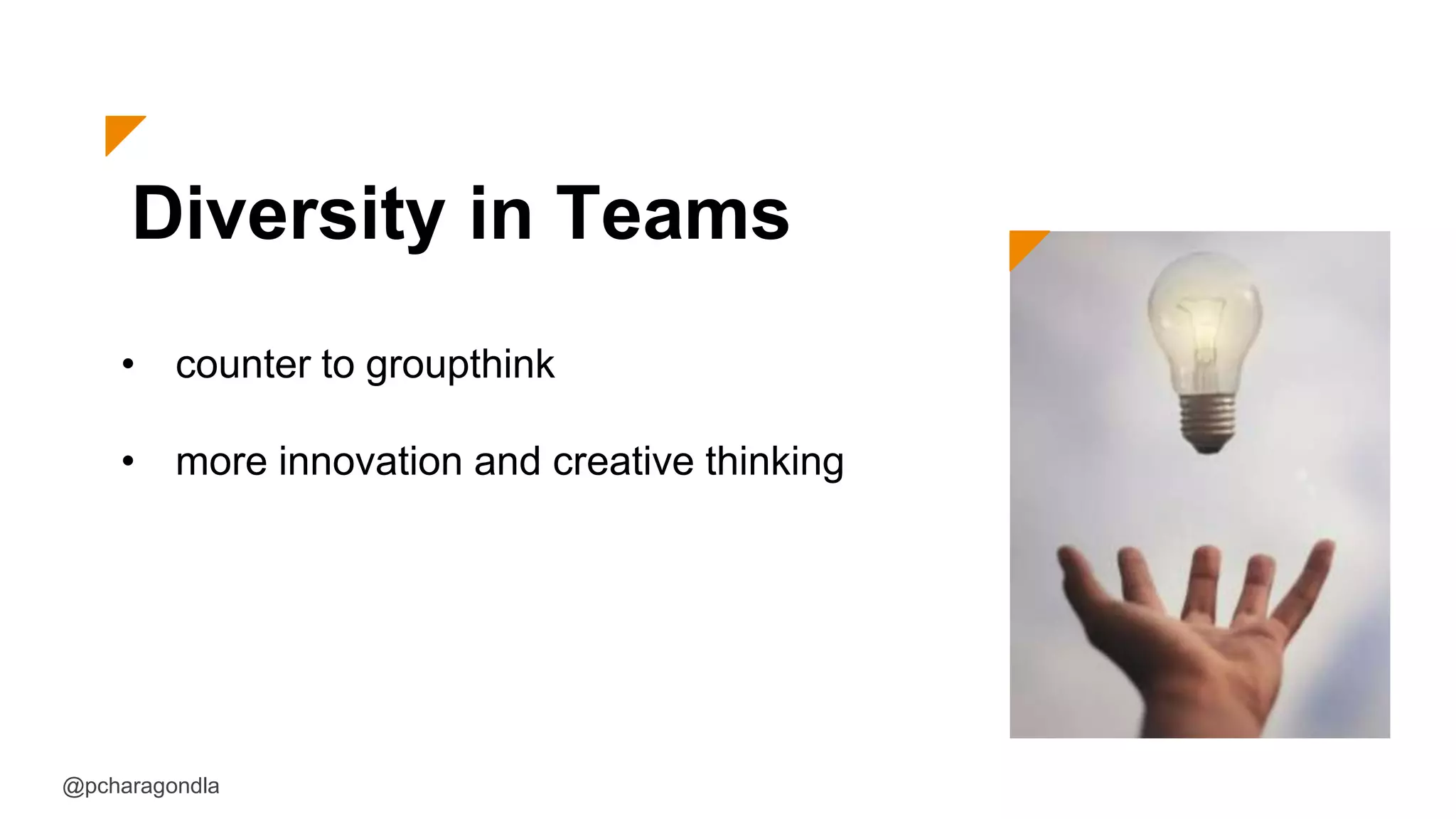 Diversity in Teams
• counter to groupthink
• more innovation and creative thinking
@pcharagondla
 