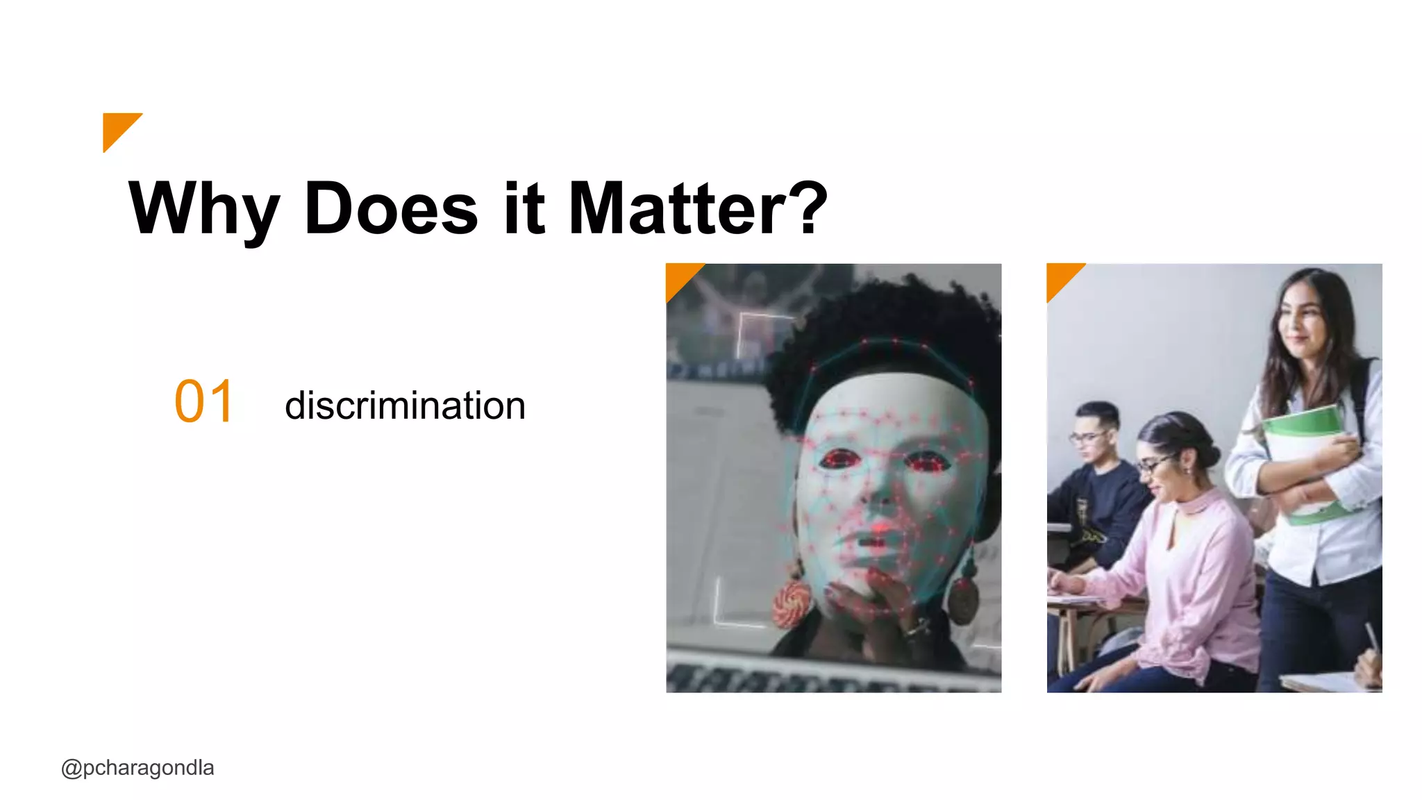 Why Does it Matter?
01 discrimination
@pcharagondla
 
