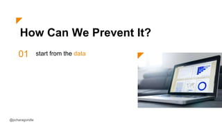 How Can We Prevent It?
01 start from the data
@pcharagondla
 