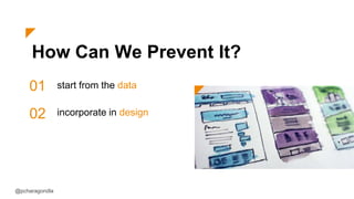 How Can We Prevent It?
01
02
start from the data
incorporate in design
@pcharagondla
 