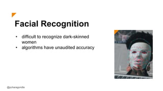 Facial Recognition
• difficult to recognize dark-skinned
women
• algorithms have unaudited accuracy
@pcharagondla
 