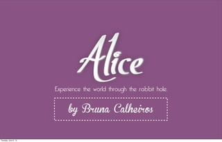 Experience the world through the rabbit hole.
by Bruna Calheiros
Thursday, June 27, 13
 