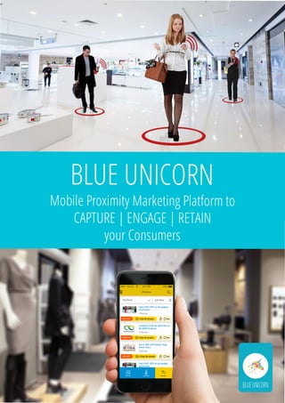 MobileProximityMarketingPlatformto
CAPTURE|ENGAGE|RETAIN
yourConsumers
BLUEUNICORN
 