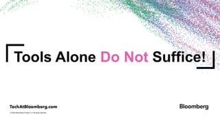 © 2024 Bloomberg Finance L.P. All rights reserved.
Tools Alone Do Not Suffice!
 