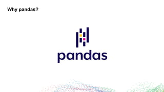 Why pandas?
 