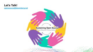 Let’s Talk!
Move Beyond Consumption
Sustaining Open Source
opensource@bloomberg.net
 