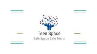 Teen Space
Safe Space Safe Teens
 