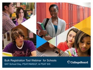 Bulk Registration Tool Webinar for Schools
SAT School Day, PSAT/NMSQT, & PSAT 8/9
1
 
