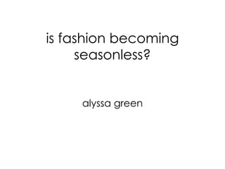 is fashion becoming seasonless? alyssa green 