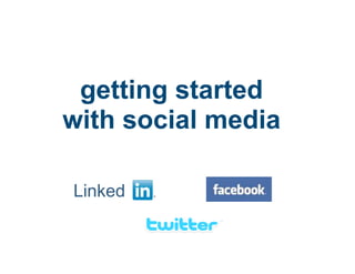 getting started
with social media
Linked
 