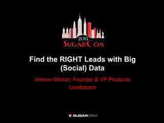 Find the RIGHT Leads with Big
(Social) Data
Amnon Mishor, Founder & VP Products
Leadspace
 