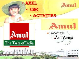 • AMUL
A     • CSR
        • Activities


        AMUL      Present by:-
                       Anil Varma
 