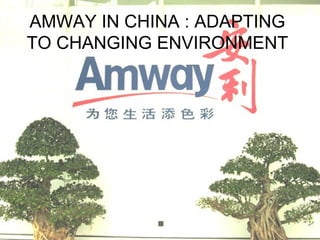 AMWAY IN CHINA : ADAPTING TO CHANGING ENVIRONMENT 