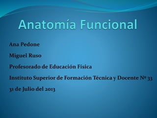 Ana Pedone
Miguel Ruso

Profesorado de Educación Física
Instituto Superior de Formación Técnica y Docente Nº 33
31 de Julio del 2013

 