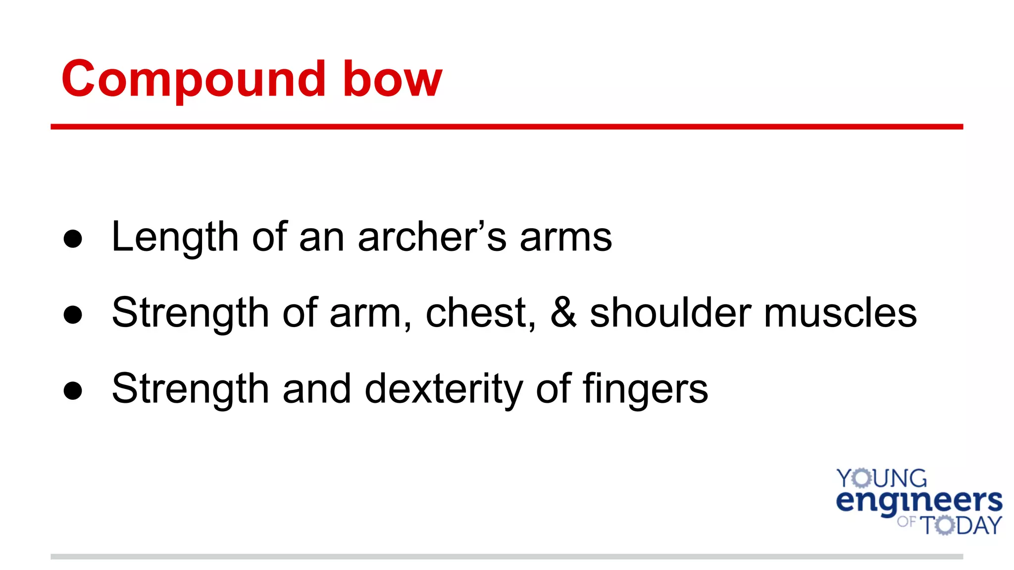 Compound bow
● Length of an archer’s arms
● Strength of arm, chest, & shoulder muscles
● Strength and dexterity of fingers
 