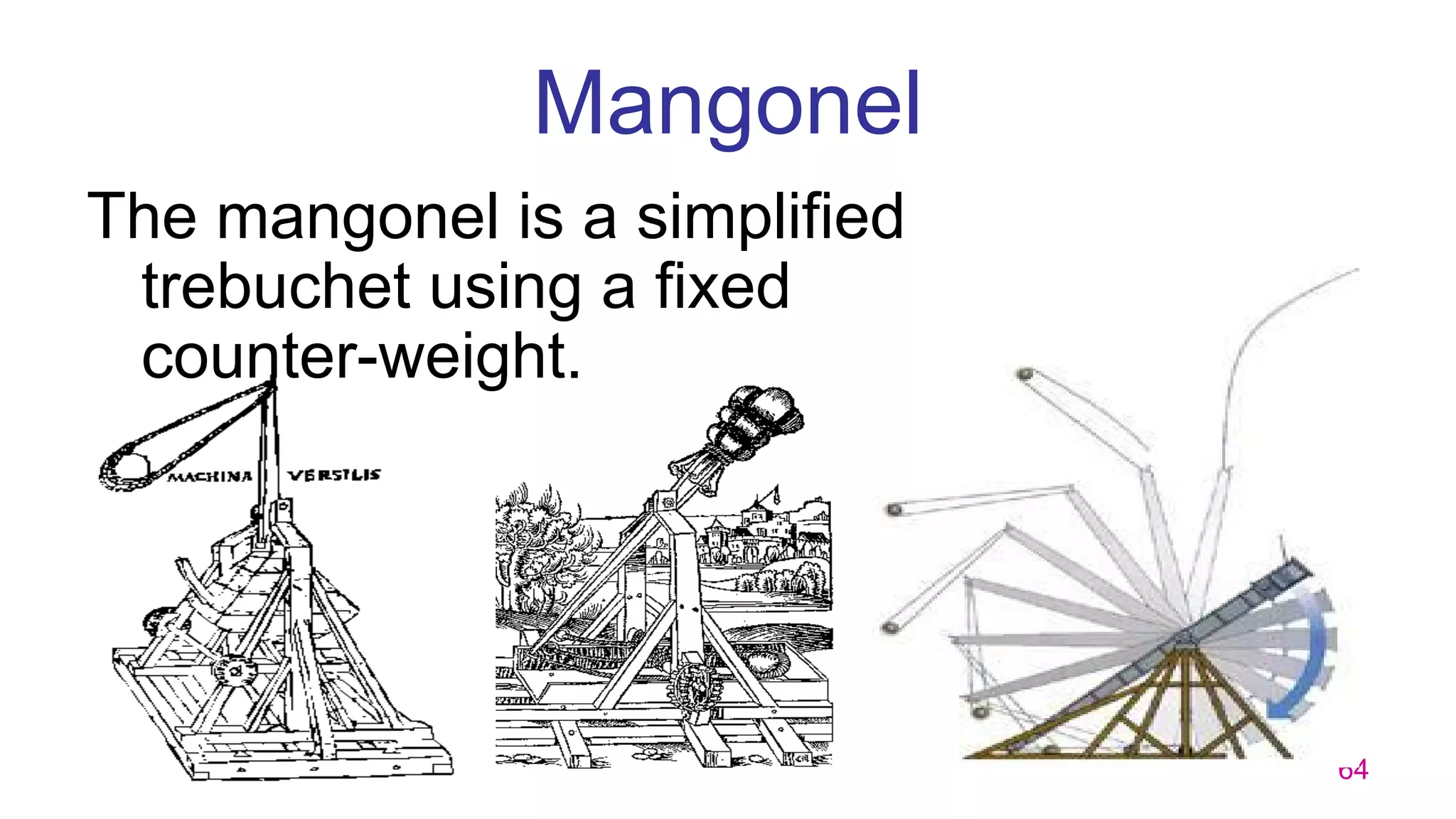 64
Mangonel
The mangonel is a simplified
trebuchet using a fixed
counter-weight.
 