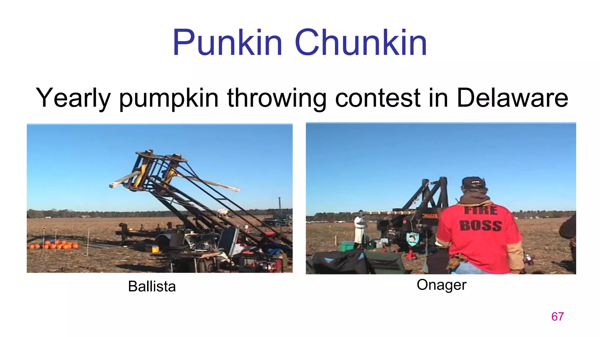 67
Punkin Chunkin
Yearly pumpkin throwing contest in Delaware
Ballista
Trebuchet
Onager
 