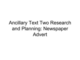 Ancillary Text Two Research
and Planning: Newspaper
Advert
 