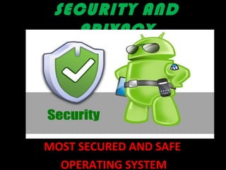 SECURITY AND
PRIVACY
MOST SECURED AND SAFE
OPERATING SYSTEM
 