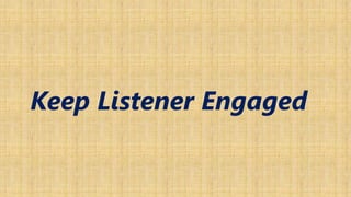 Keep Listener Engaged
 