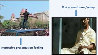 Impressive presentation feeling
Bad presentation feeling
 