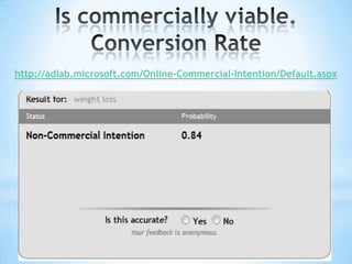 Is commercially viable. Conversion Ratehttp://adlab.microsoft.com/Online-Commercial-Intention/Default.aspx