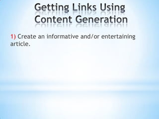 Getting Links Using Content Generation1) Create an informative and/or entertaining article.