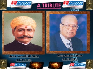 Sheth Anandilal Podar (1874-1940) Shri Ganesh Podar (1930-2005) 