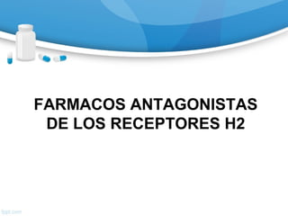 FARMACOS ANTAGONISTAS
DE LOS RECEPTORES H2
 