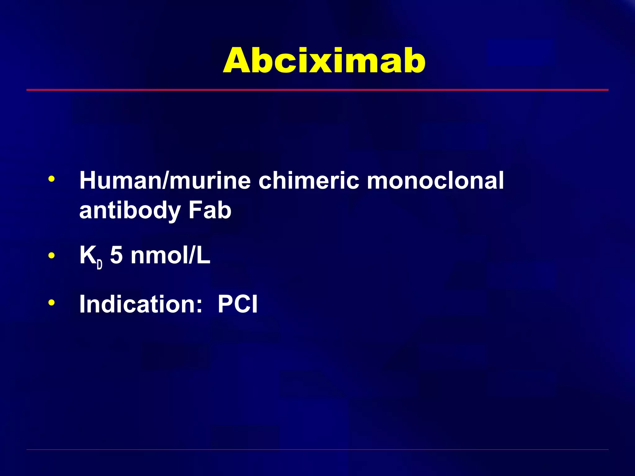 Abciximab
• Human/murine chimeric monoclonal
antibody Fab
• KD 5 nmol/L
• Indication: PCI

 