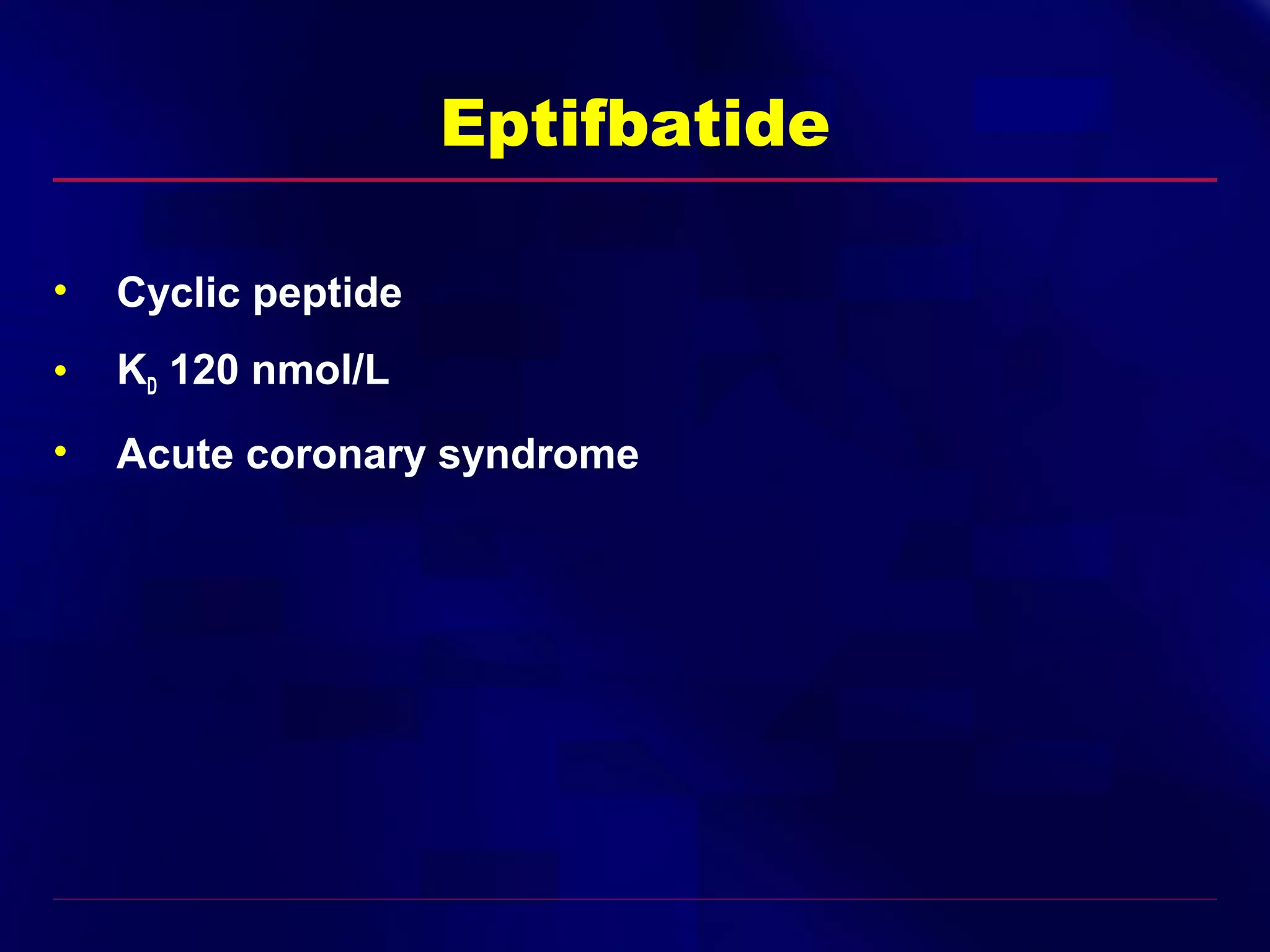 Eptifbatide
•

Cyclic peptide

•

KD 120 nmol/L

•

Acute coronary syndrome

 
