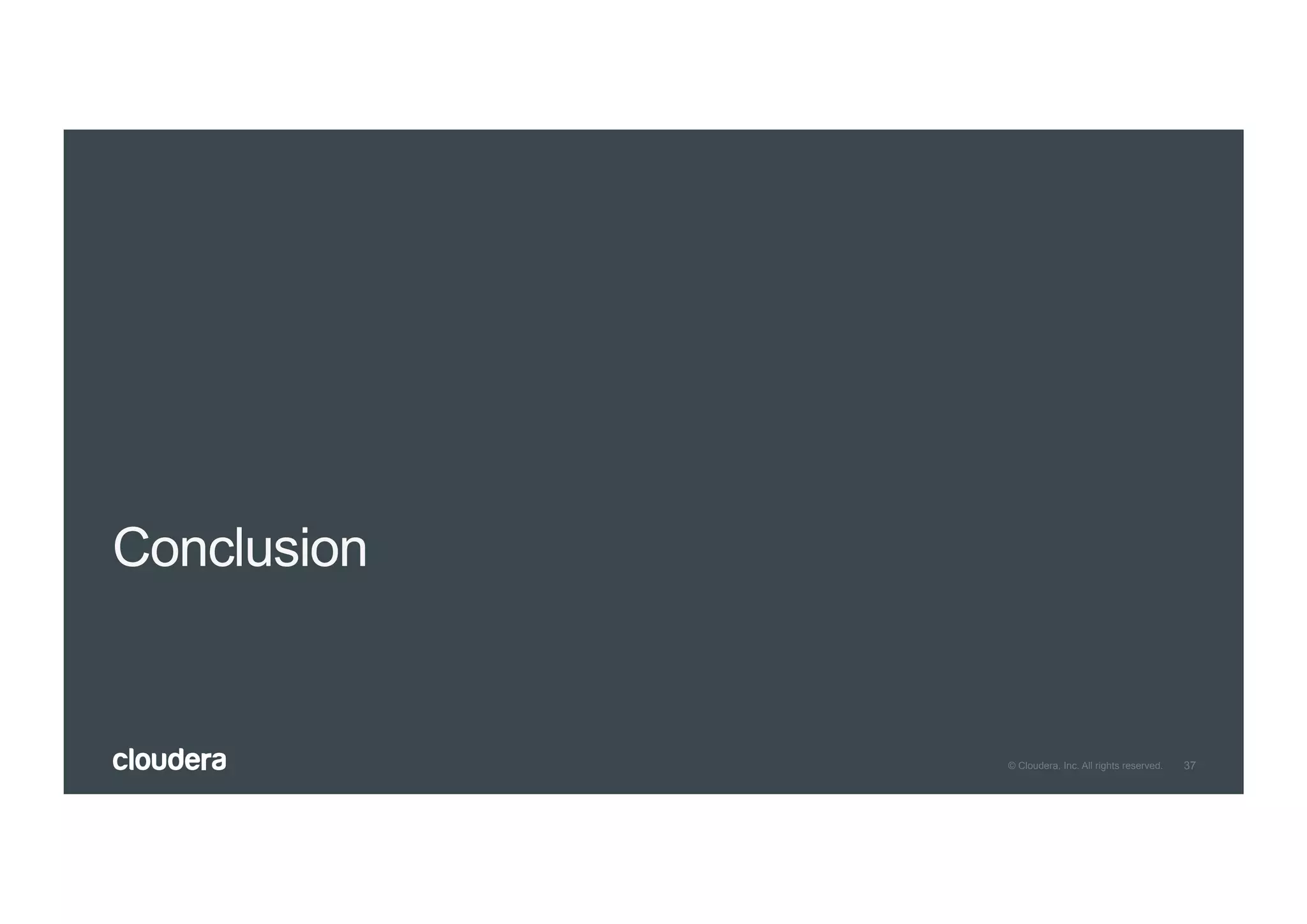 37© Cloudera, Inc. All rights reserved.
Conclusion
 