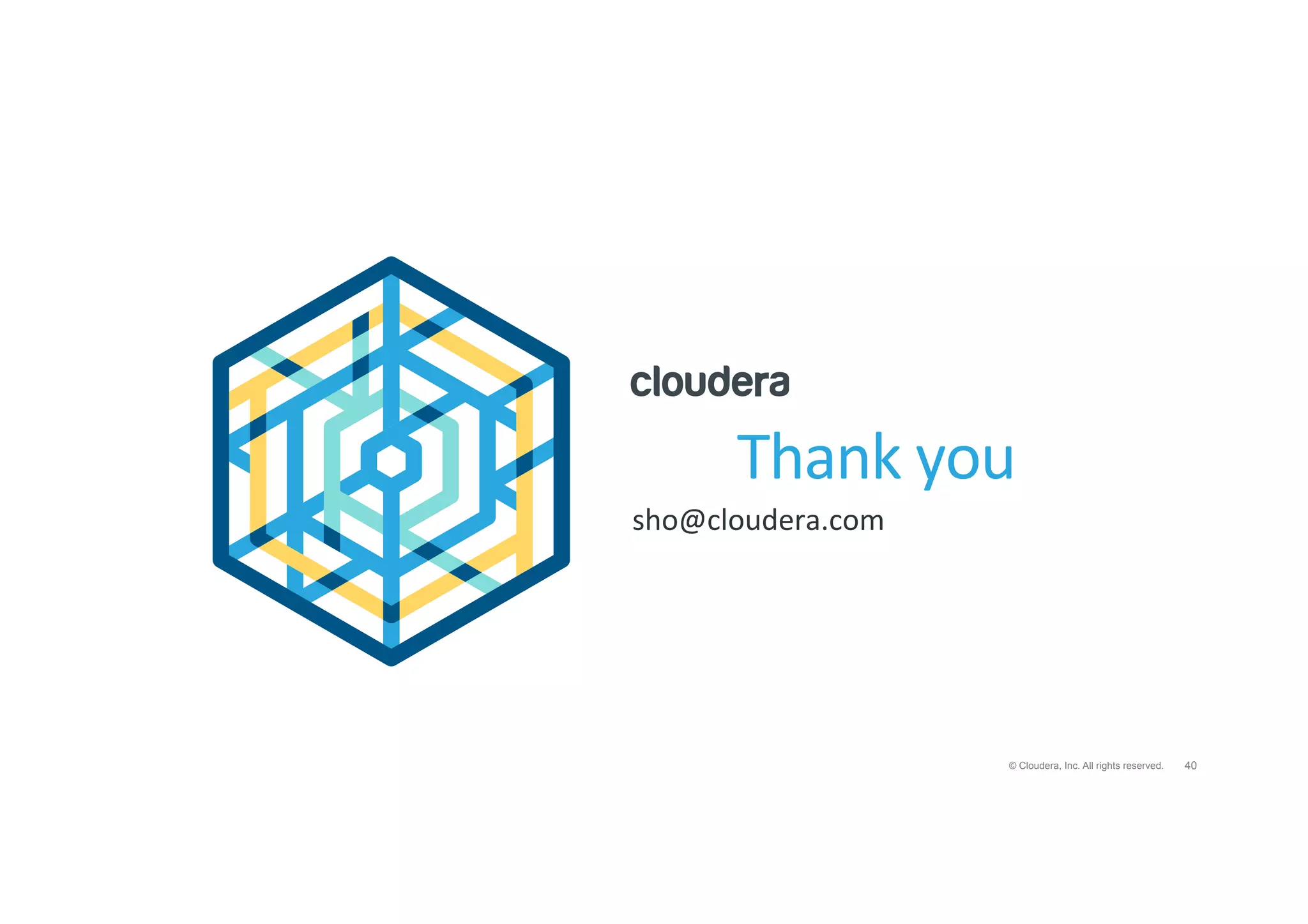 40© Cloudera, Inc. All rights reserved.
Thank	you	
sho@cloudera.com	
 