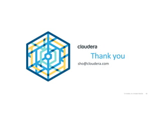 40© Cloudera, Inc. All rights reserved.
Thank	you	
sho@cloudera.com	
 