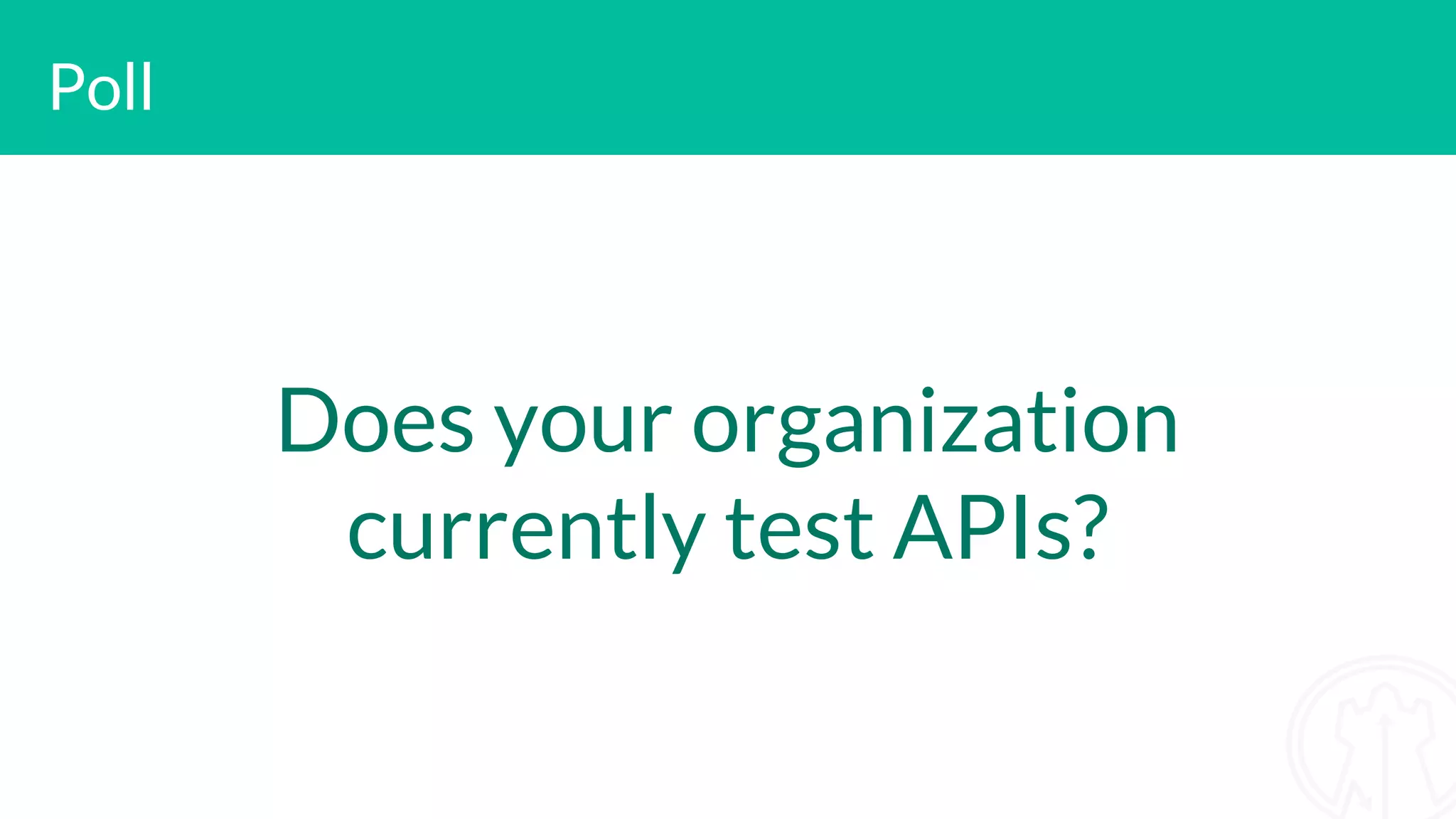 Poll Does your organization currently test APIs?