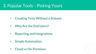 • Creating Tests Without a Schema
• Who Are the End Users?
• Reporting and Integrations
• Simple Automation
• Cloud vs On-Premises
3. Popular Tools – Picking Yours
 