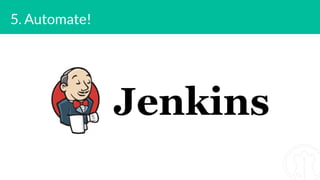 5. Automate!
 