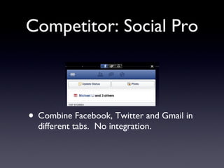 Competitor: Social Pro Combine Facebook, Twitter and Gmail in different tabs. No integration.