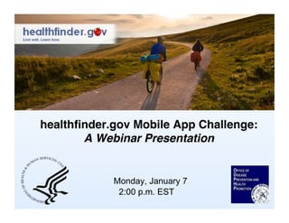 healthﬁnder.gov Mobile App Challenge: 
       A Webinar Presentation 


            Monday, January 7
             2:00 p.m. EST  
 