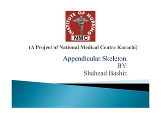 Appendicular Skeleton.
                  BY:
      Shahzad Bashir.
 