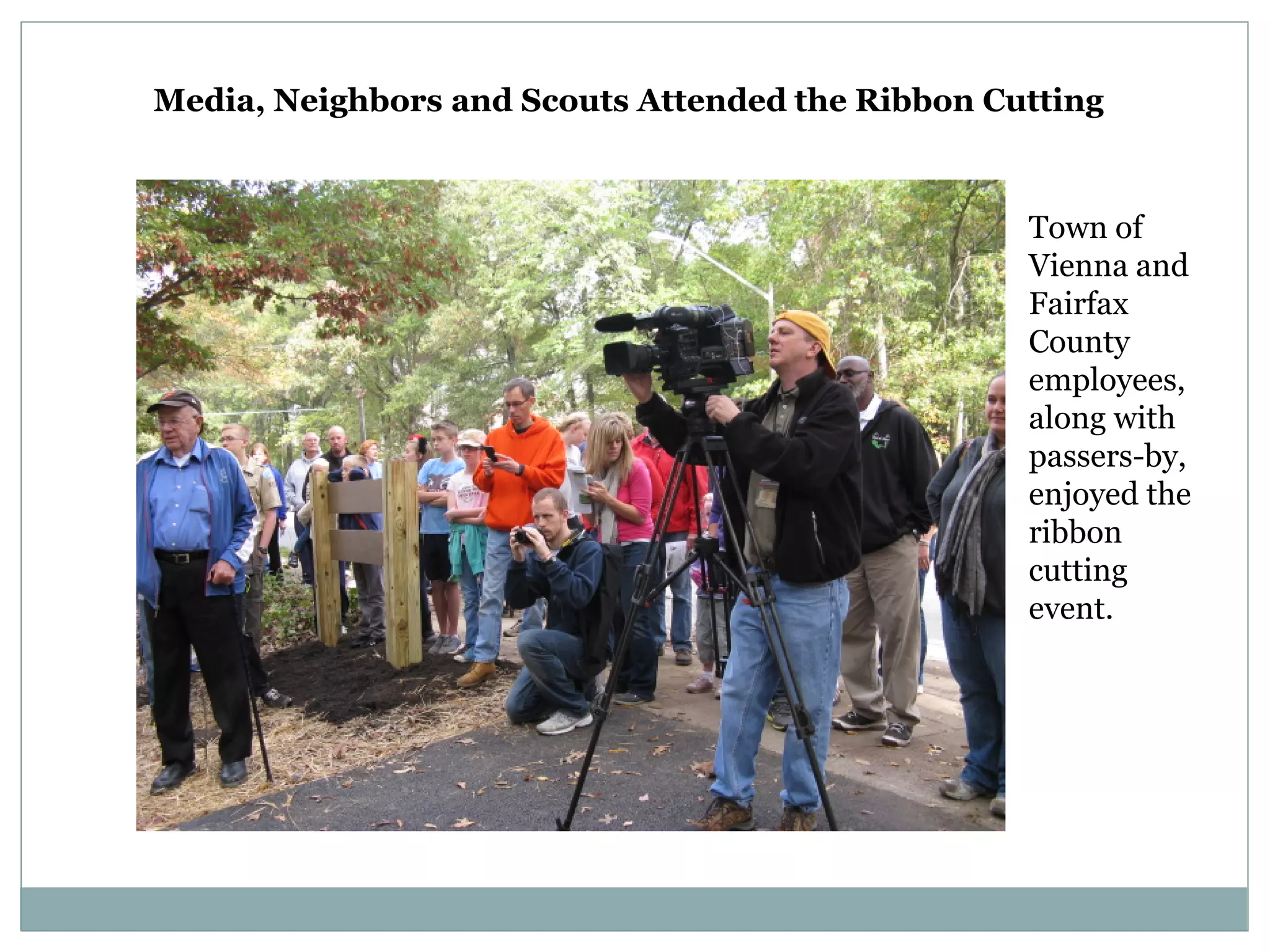 Media, Neighbors and Scouts Attended the Ribbon Cutting

Town of
Vienna and
Fairfax
County
employees,
along with
passers-by,
enjoyed the
ribbon
cutting
event.

 